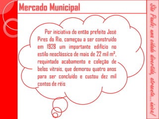 Por iniciativa do então prefeito José
Pires do Rio, começou a ser construído
em 1928 um importante edifício no
estilo neoclássico de mais de 22 mil m²,
requintado acabamento e coleção de
belos vitrais, que demorou quatro anos
para ser concluído e custou dez mil
contos de réis
 