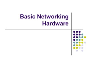 Basic Networking
       Hardware
 