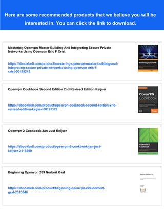 Here are some recommended products that we believe you will be
interested in. You can click the link to download.
Mastering Openvpn Master Building And Integrating Secure Private
Networks Using Openvpn Eric F Crist
https://ebookbell.com/product/mastering-openvpn-master-building-and-
integrating-secure-private-networks-using-openvpn-eric-f-
crist-50195242
Openvpn Cookbook Second Edition 2nd Revised Edition Keijser
https://ebookbell.com/product/openvpn-cookbook-second-edition-2nd-
revised-edition-keijser-50195128
Openvpn 2 Cookbook Jan Just Keijser
https://ebookbell.com/product/openvpn-2-cookbook-jan-just-
keijser-2118390
Beginning Openvpn 209 Norbert Graf
https://ebookbell.com/product/beginning-openvpn-209-norbert-
graf-2313848
 
