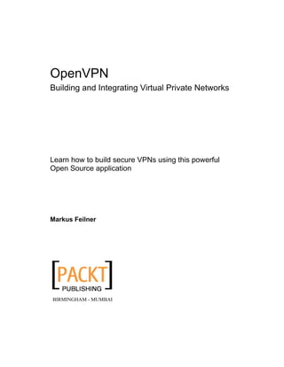 OpenVPN
Building and Integrating Virtual Private Networks
Learn how to build secure VPNs using this powerful
Open Source application
Markus Feilner
BIRMINGHAM - MUMBAI
 