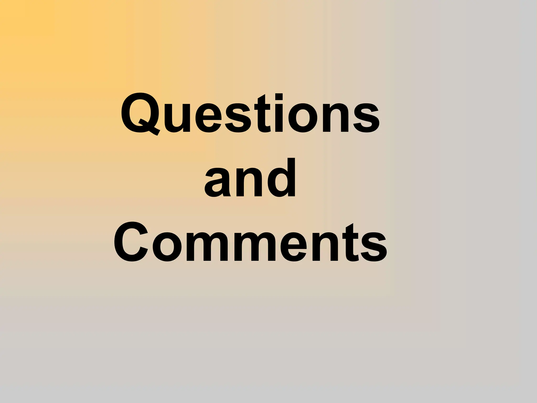 Questions
and
Comments
 