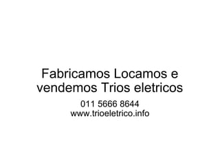 Fabricamos Locamos e vendemos Trios eletricos 011 5666 8644 www.trioeletrico.info 
