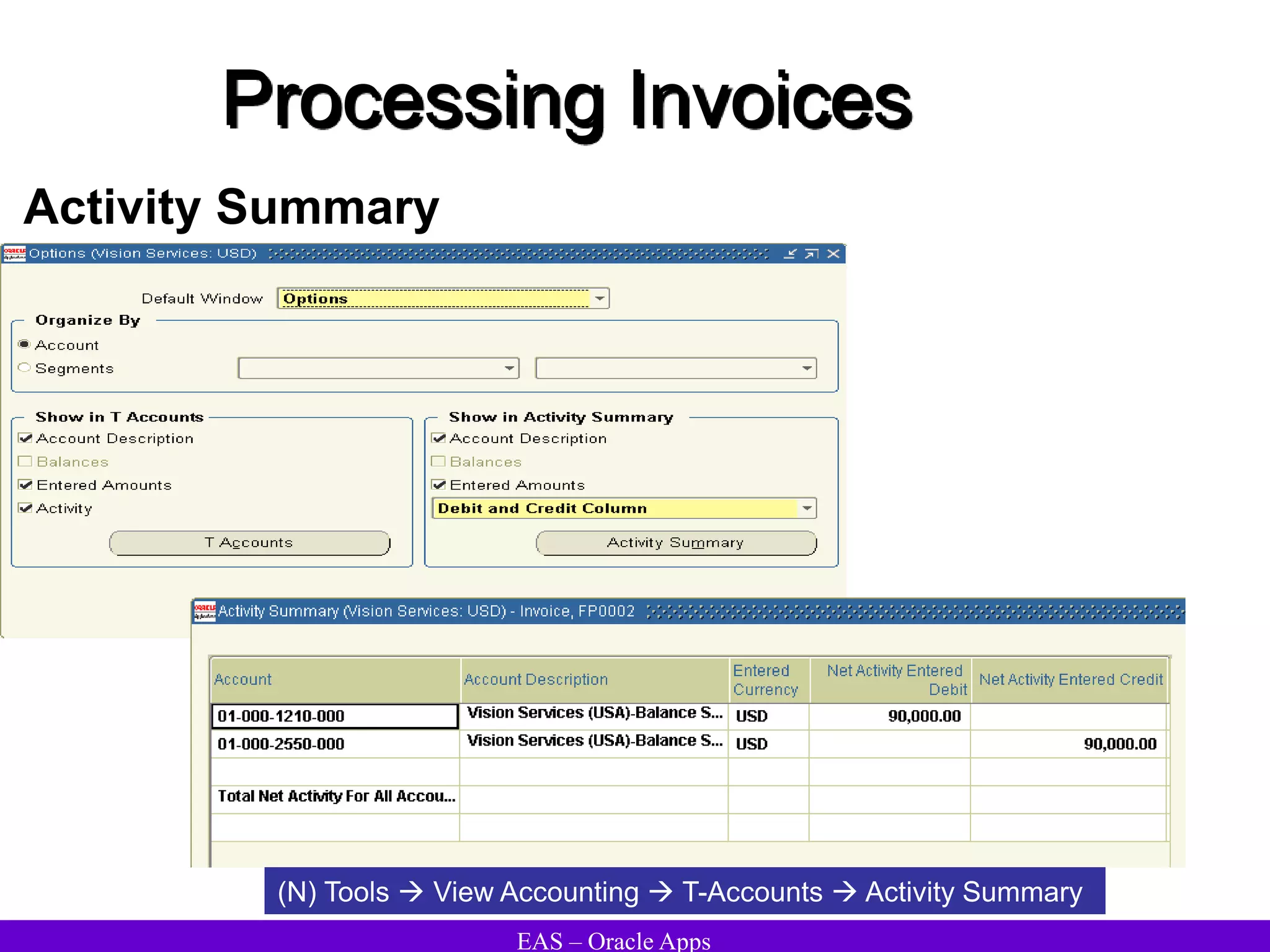 EAS – Oracle Apps
Processing Invoices
Activity Summary
(N) Tools  View Accounting  T-Accounts  Activity Summary
 