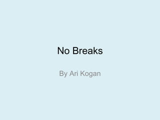 No Breaks

By Ari Kogan
 