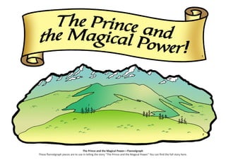 The Prince and the Magical Power—Flannelgraph
These flannelgraph pieces are to use in telling the story “The Prince and the Magical Power.” You can find the full story here.
 