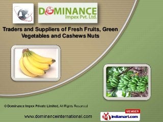 Traders and Suppliers of Fresh Fruits, Green
Vegetables and Cashews Nuts
 