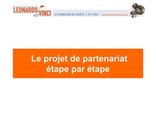 Le projet de partenariat
étape par étape
 