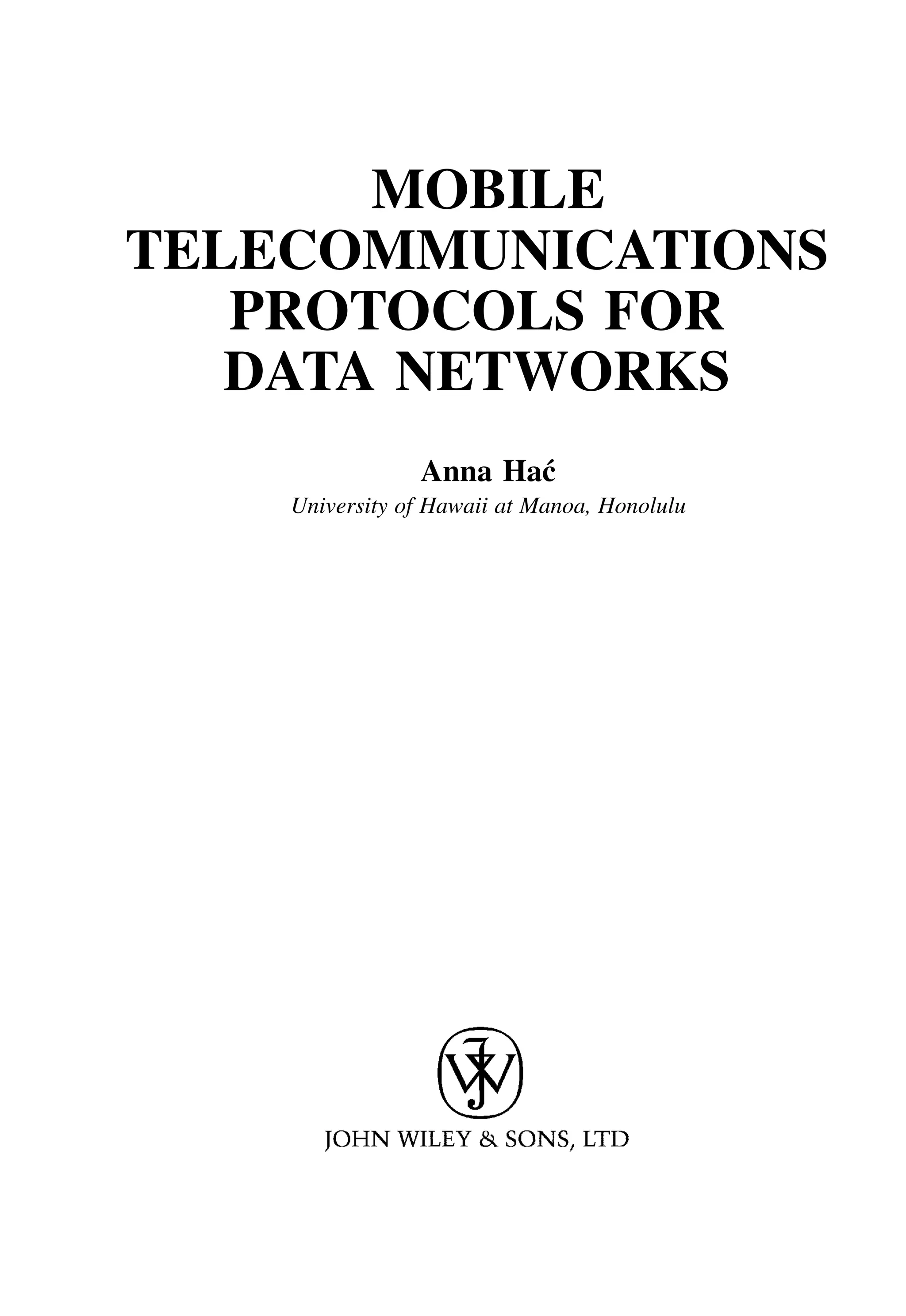 MOBILE
TELECOMMUNICATIONS
PROTOCOLS FOR
DATA NETWORKS
Anna Hać
University of Hawaii at Manoa, Honolulu
 