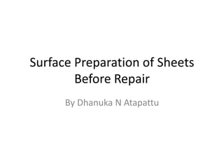 Surface Preparation of Sheets
Before Repair
By Dhanuka N Atapattu
 