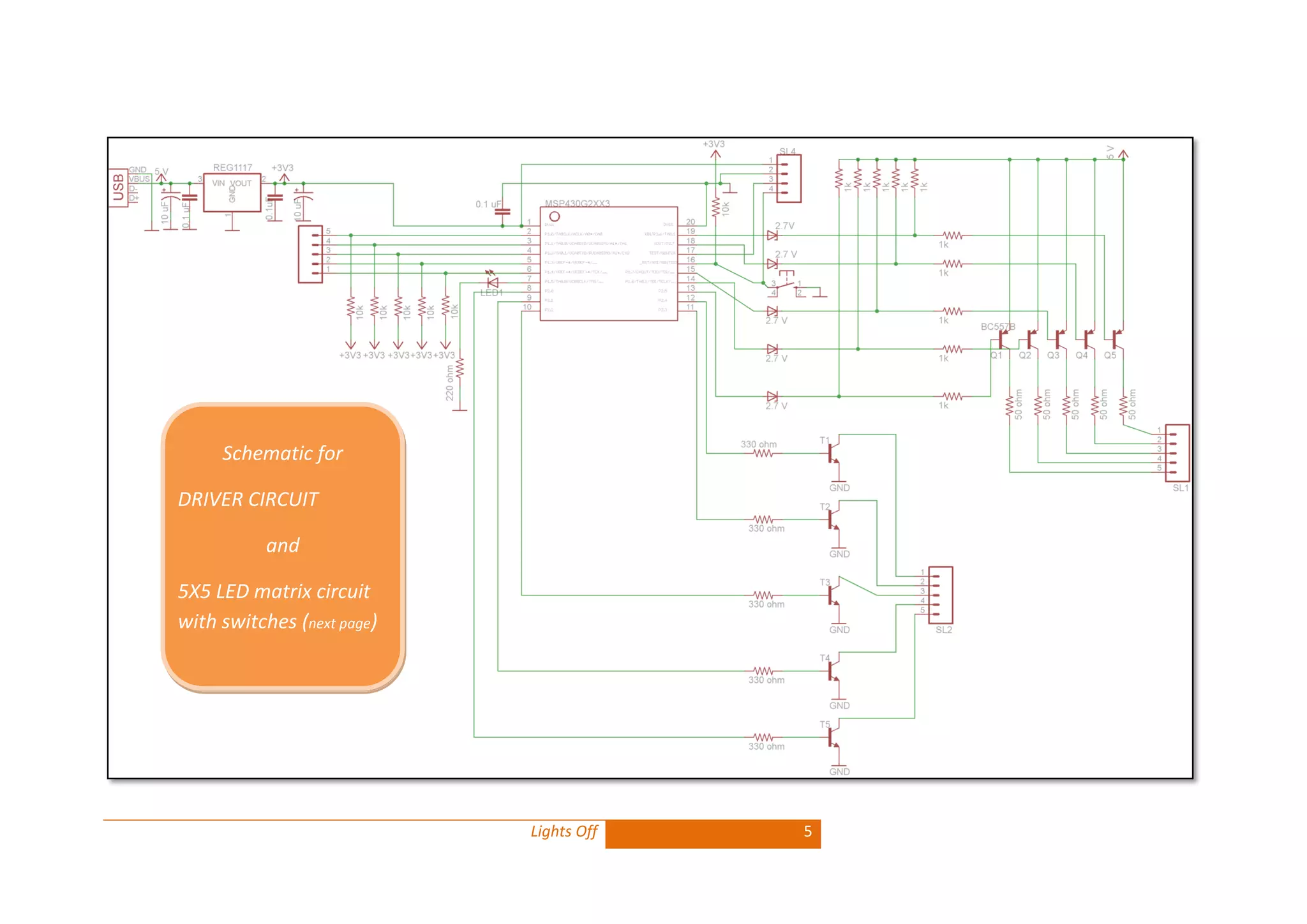 Lights Off 5 
Schematic for 
DRIVER CIRCUIT 
and 
5X5 LED matrix circuit with switches (next page) 
 