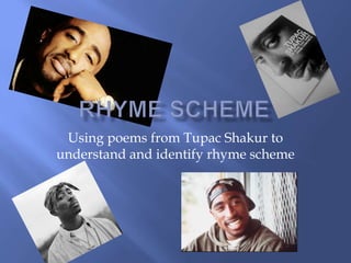Using poems from Tupac Shakur to
understand and identify rhyme scheme
 