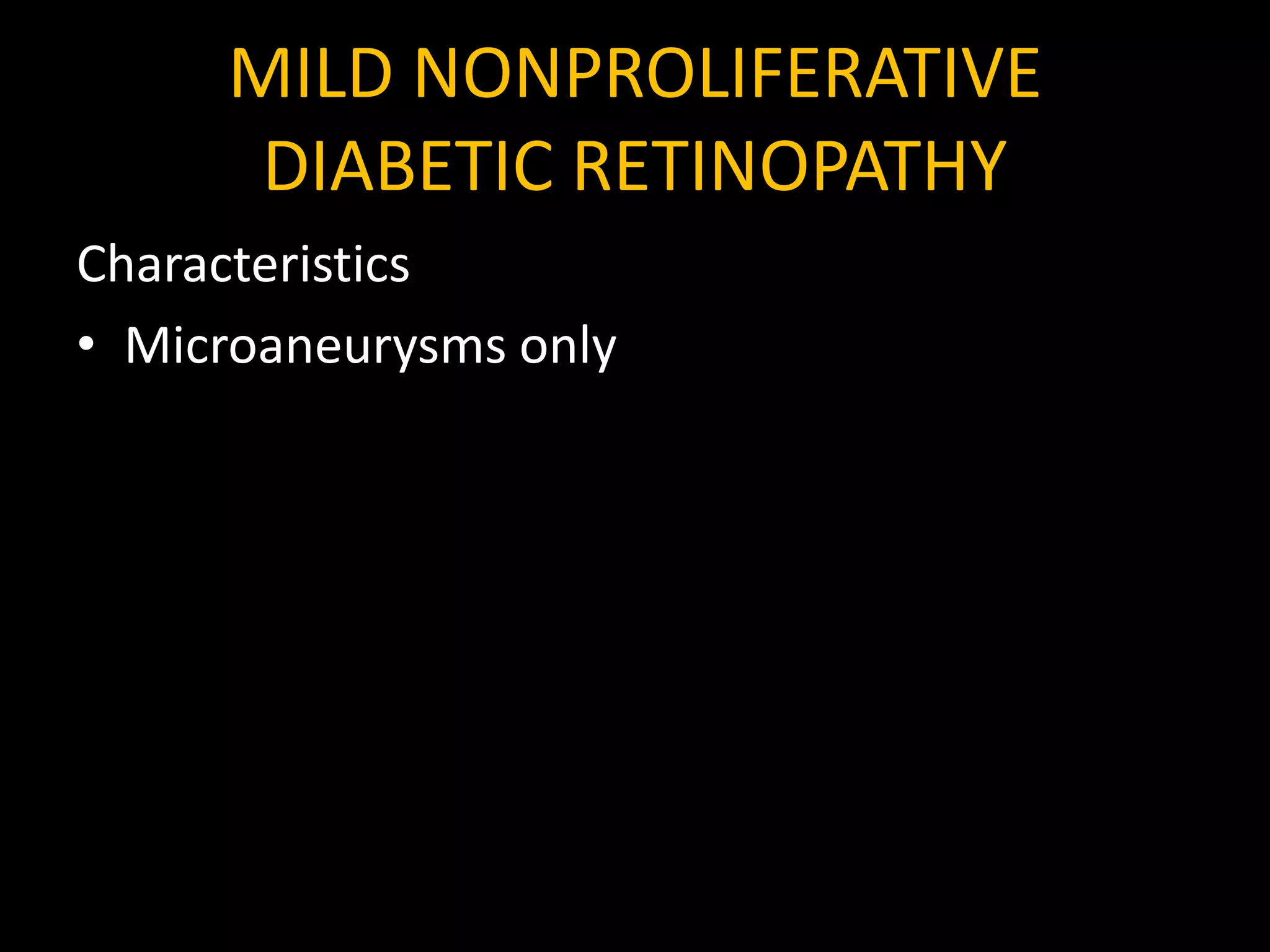 MILD NONPROLIFERATIVE
DIABETIC RETINOPATHY
Characteristics
• Microaneurysms only
 