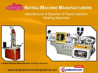 Manufacturer & Exporter of Plastic Injection
                                     Molding Machines




© Natraj Machine Manufacturers, All Rights Reserved
 