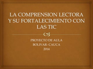 PROYECTO DE AULA
BOLIVAR- CAUCA
2014
 