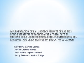 Ebly Silvia Gaviria Gomez
Jerson Cabrera Muñoz
Jhon Harold Lopez Samboni
Jhony Fernando Muñoz Zuñiga
 