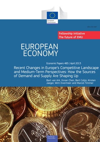 EUROPEAN
ECONOMY
Economic Papers 485 | April 2013
Recent Changes in Europe’s Competitive Landscape
and Medium-Term Perspectives: How the Sources
of Demand and Supply Are Shaping Up
Bart van Ark, Vivian Chen, Bert Colijn, Kirsten
Jaeger, Wim Overmeer and Marcel Timmer
Economic and
Financial Aﬀairs
ISSN 1725-3187
Fellowship initiative
The future of EMU
 