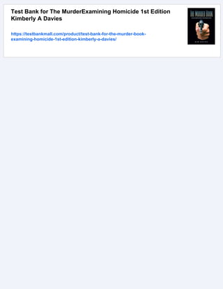 Test Bank for The MurderExamining Homicide 1st Edition
Kimberly A Davies
https://testbankmall.com/product/test-bank-for-the-murder-book-
examining-homicide-1st-edition-kimberly-a-davies/
 