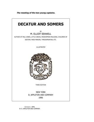 The meeting of the two young captains.
DECATUR AND SOMERS
BY
M. ELLIOT SEAWELL
AUTHOR OF PAUL JONES, LITTLE JARVIS, MIDSHIPMAN PAULDING, CHILDREN OF
DESTINY, MAID MARIAN, THROCKMORTON, ETC.
ILLUSTRATED
THIRD EDITION
NEW YORK
D. APPLETON AND COMPANY
1896
Copyright, 1894,
By D. APPLETON AND COMPANY.
 