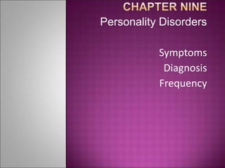 Personality Disorders
Symptoms
Diagnosis
Frequency
 