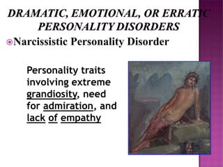Narcissistic Personality Disorder
Personality traits
involving extreme
grandiosity, need
for admiration, and
lack of empathy
 