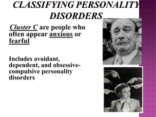 Cluster C are people who
often appear anxious or
fearful
Includes avoidant,
dependent, and obsessive-
compulsive personality
disorders
 