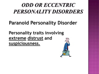 Paranoid Personality Disorder
Personality traits involving
extreme distrust and
suspiciousness.
 