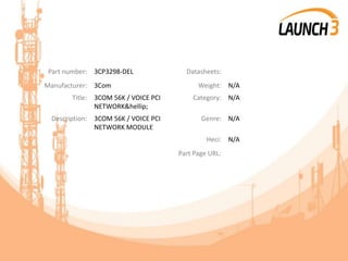 Part number: 3CP3298-DEL Datasheets:
Manufacturer: 3Com Weight: N/A
Title: 3COM 56K / VOICE PCI
NETWORK&hellip;
Category: N/A
Description: 3COM 56K / VOICE PCI
NETWORK MODULE
Genre: N/A
Heci: N/A
Part Page URL:
 