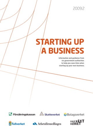 2009:2




STARTING UP
 A BUSINESS
     Information and guidance from
         six government authorities
         to help you save time when
      starting up your own business.
 