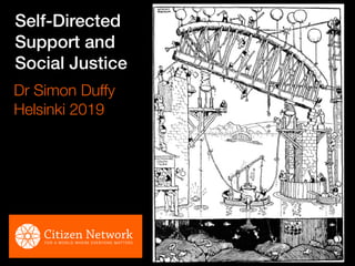 Self-Directed
Support and
Social Justice
Dr Simon Duffy
Helsinki 2019
 