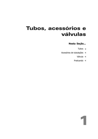 Tubos, acessórios e
válvulas
1
Nesta Seção...
Tubos
Acessórios de tubulações
Válvula
Praticando
 