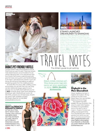 LIFESTYLE
52
WORDS:SARAHHEDLEYHYMERS.PICTURES:SUPPLIED.
travelnotesThe Ahlan! guide to jet-setting
UAE
DUBAI’SPET-FRIENDLYHOTELSJumeirah World Trade Centre Residence and W
Hotel Dubai are open for pets! These luxe retreats
make ideal temporary accommodation for pet
owners relocating here, or for staycationers with
furry friends. Pets receive a welcome pack with
gourmet treats and a guide to pet-friendly facilities
in the region. Special services include in-room pet
dining, pet-sitting and dog-walking, as well as a
pampering session from the mobile groomers.
W Hotel offers the same collie-coddling combo
and provides your pet with their very own dog/
cat bed. Additional charges apply for some
services, but your fluffy friend will thank you for
it! INFO: Jumeirah World Trade Centre Residence,
Dhs918 per night, Dhs25,000 per month, 04
364 7676, jumeirah.com; W Hotel Dubai, Dhs975
per person night, breakfast included,
260 Sheikh Zayed Rd, 04 436 6666,
wdubaialhabtoorcity.com
MEXICO
IGGY’S & FRENCH’S
ROMANTIC BREAK
AFTER SPLITTING
WITH ‘NASTY NICK’
YOUNG, IGGY AZALEA
HAS BEEN SEEN
GETTING INTIMATE
IN CABO, MEXICO
WITH FRENCH
MONTANA (KHLOÉ
KARDASHIAN’S EX!).
LOOKS PRETTY HOT!
ETIHAD LAUNCHES
DREAMLINER TO SHANGHAI
Etihad now offers daily flights to Shanghai on its
Dreamliner. EY862 departs at 10.25pm from Abu
Dhabi, landing in Shanghai at 11.10am; EY867 leaves
Shanghai at 12.30am, arriving in Abu Dhabi at
6.15am. The aircraft’s Business Studios offer Flying
Nannies to help parents with young children, 18-
inch TVs, 80.5-inch flatbeds, in-seat massages and
even a cushion control system to adjust the seat’s
firmness. INFO: Dhs3,060 for economy return
flights, Dhs9,250 for Business Studio flights (prices
subject to change), 02 599 0000, etihad.com
UK
Digbeth is the
New Shoreditch
Steven Spielberg has been in
Digbeth, Birmingham, filming
scenes for his new movie,
Ready Player One, starring Mark
Rylance and Simon Pegg.
Arty Digbeth has been
labelled ‘the new Shoreditch’ (the
area of London full of hipsters
and Alexa Chung lookalikes),
and is a hot spot to visit or
invest in. Property Frontiers are
selling one-bed apartments
from Dhs790,000 with rooftop
gardens from which you can
spy on the actors around town.
INFO: propertyfrontiers.com;
direct flights to Birmingham
from Dhs4,410, or Dhs2,260,
via London Heathrow with BA
britishairways.com
Beach break coming up?
This floral-print bag will
carry all your essentials
in style. INFO: Dhs259,
Accessorize
PET-FRIENDLY
HOTELS: A STROKE
OF GENIUS!
FLY DIRECT
TO SHANGHAI
BRUMMIE
CHIC
 