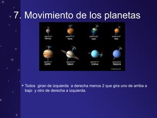 7. Movimiento de los planetas
Todos giran de izquierda a derecha menos 2 que gira uno de arriba a
bajo y otro de derecha a izquierda.
 