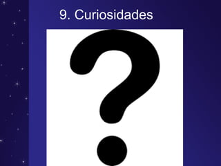 9. Curiosidades
 