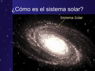 ¿Cómo es el sistema solar?
 