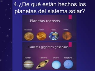 4.¿De qué están hechos los
planetas del sistema solar?
 