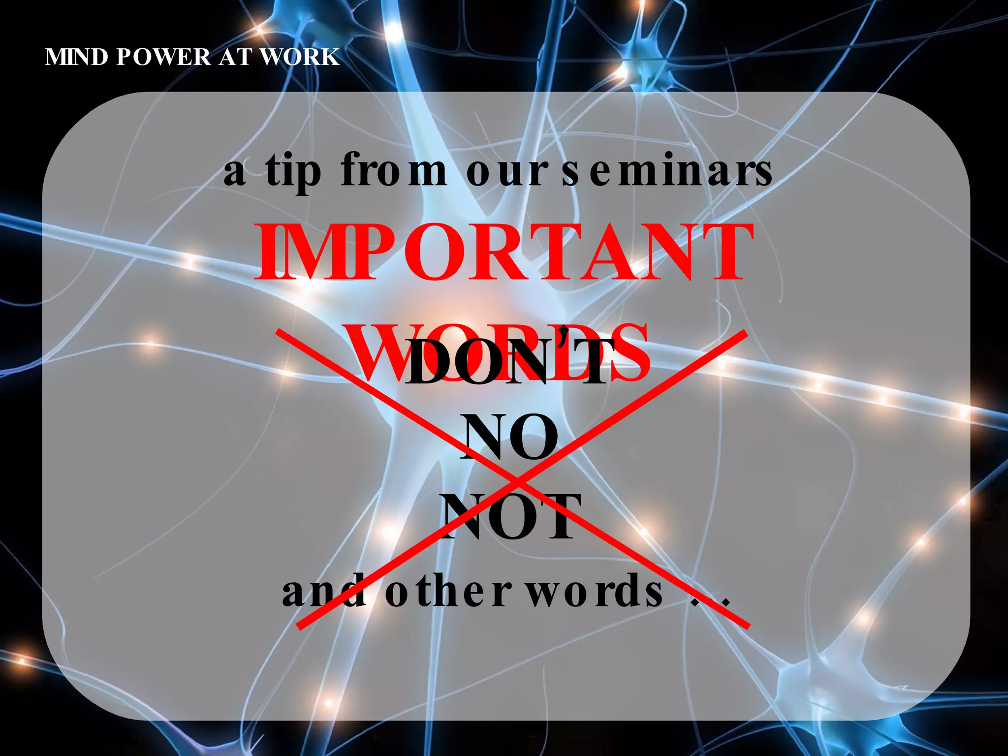 MIND POWER AT WORK a tip from our seminars IMPORTANT WORDS DON’T NO NOT and other words … 