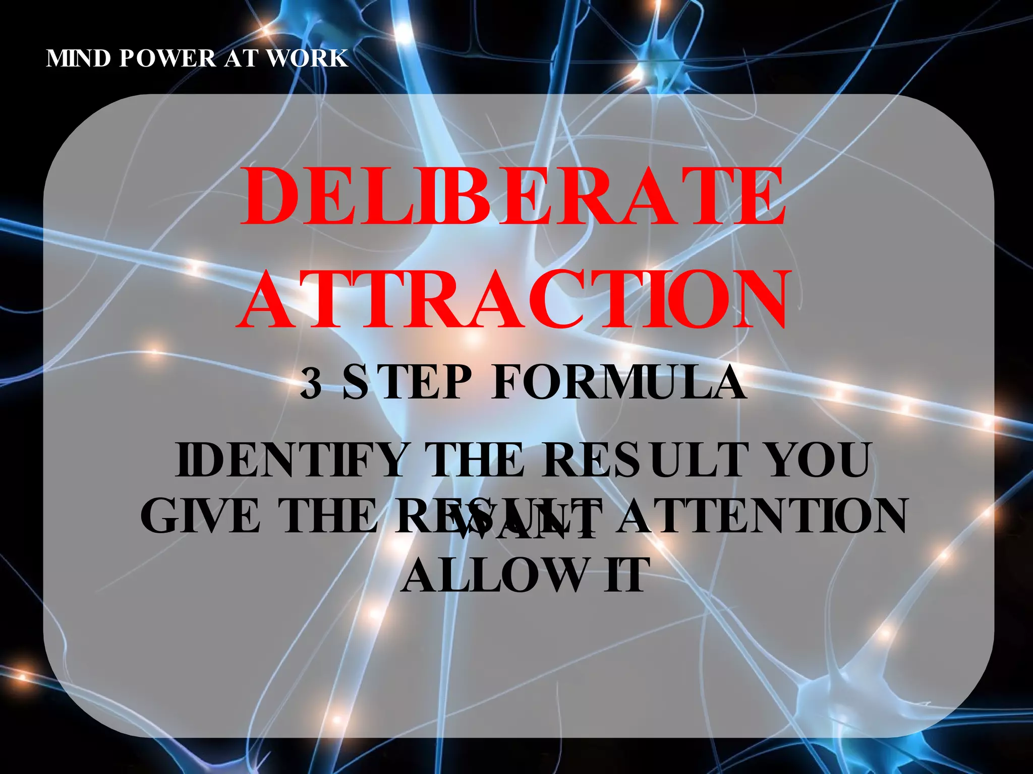 MIND POWER AT WORK DELIBERATE ATTRACTION IDENTIFY THE RESULT YOU WANT GIVE THE RESULT ATTENTION ALLOW IT 3 STEP FORMULA 