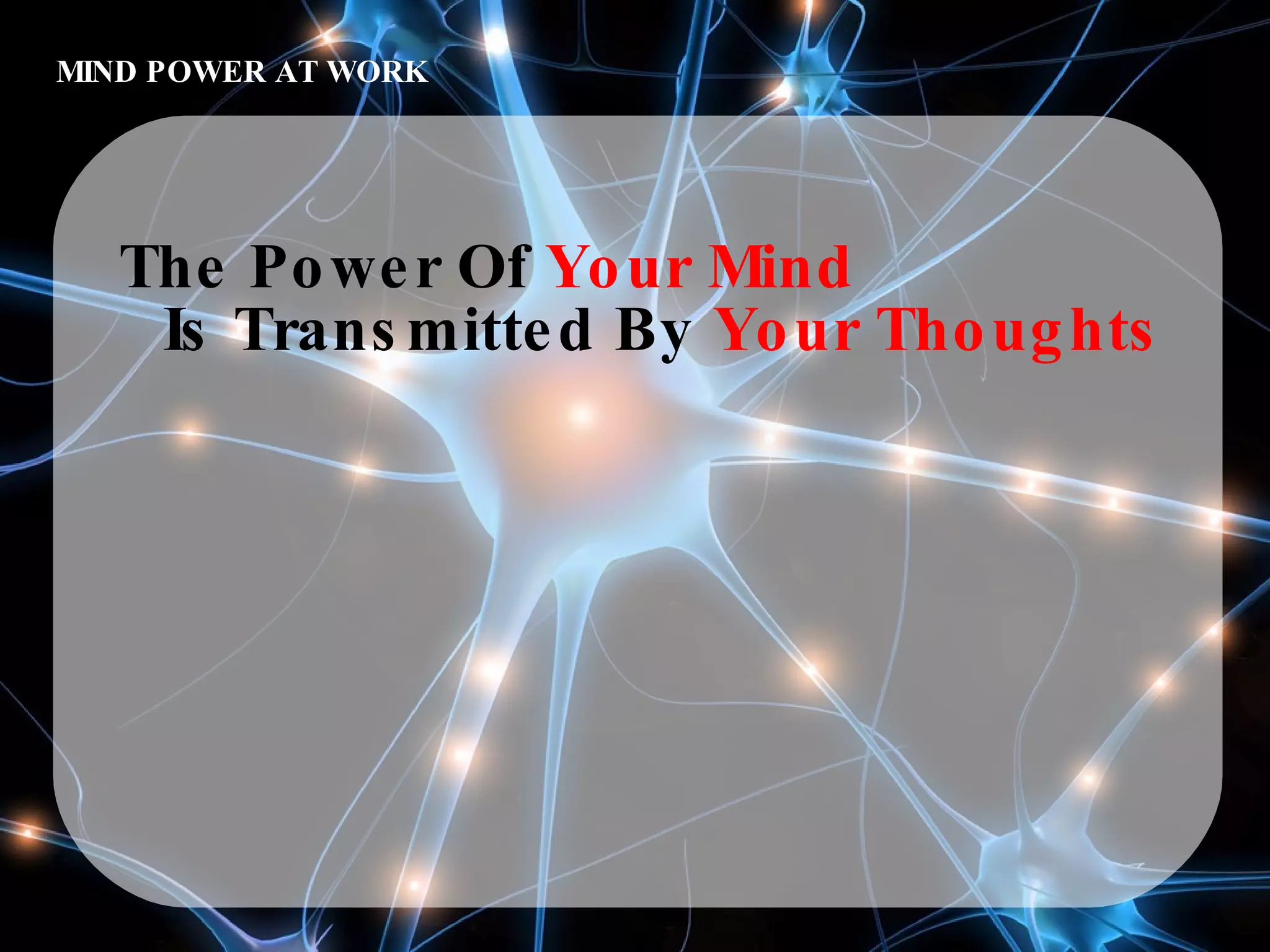 MIND POWER AT WORK The Power Of  Your Mind Is Transmitted By  Your Thoughts 