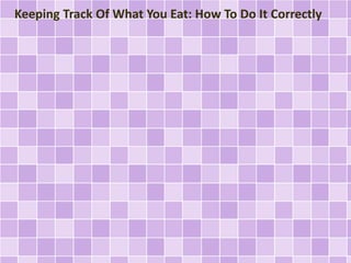 Keeping Track Of What You Eat: How To Do It Correctly
 