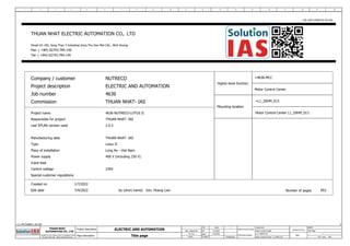 +L1-MCC04&CP_AI/100
Title page
1
2
2 3 4 5 6 7 8 9 10 11 12 13 14 15 16 17 18 19 20
Son, Hoang Lien Ed.
Original
Job
Appr
Name
THUAN NHAT
AUTOMATION CO., LTD
Project Description
1/7/2022
Mr.Truc 7/4/2022
Street D1+N3, Song Than 3 Industrial Zone
Thu Dau Mot City , Binh Duong Province
Page Description
ELECTRIC AND AUTOMATION
4636
Modification
1
Higher-level function
Mounting location
=4636-MCC
Motor Control Center
+L1_20HM_013
Motor Control Center L1_20HM_013
Document type
Page
&EMA1
1
Title Page
852
616 from
Project description ELECTRIC AND AUTOMATION
Tel: ( +84) 02743.794.145
Number of pages
Commission
1/7/2022
Edit date
4636
Created on
230V
NUTRECO
THUAN NHAT- IAS
Job number
852
2.9.3
Manufacturing date
F26_004-COVER-HL-ML-IAS
Son, Hoang Lien
Control voltage
Street D1+N3, Song Than 3 Industrial Zone,Thu Dau Mot City , Binh Duong.
Last EPLAN version used
Lotus II
Project name 4636-NUTRECO-LOTUS II
Responsible for project
Type
THUAN NHAT- IAS
Company / customer
7/4/2022
Place of installation
by (short name)
THUAN NHAT- IAS
Fax: ( +84) 02743.794.145
THUAN NHAT ELECTRIC AUTOMATION CO,. LTD
Power supply 400 V (including 230 V)
Special customer regulations
Input lead
=4636-MCC
Higher-level function
Mounting location
Motor Control Center
+L1_20HM_013
Motor Control Center L1_20HM_013
Long An - Viet Nam
 