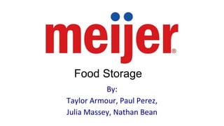 By:
Taylor Armour, Paul Perez,
Julia Massey, Nathan Bean
Food Storage
 
