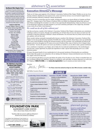 Spring/Summer 20152
Executive Director’s Message
Thank you for being a great supporter of the Alzheimer’s Association, Northwest Ohio Chapter. Whether you are one of our
amazing volunteers, attended one of our special events, or have received our services, we are all united to support those in
our local community affected by Alzheimer’s disease and dementia.
Exciting events have occurred these past few months, including advocating to our elected officials in Columbus and Wash-
ington, D.C., bringing a taste of New Orleans to Northwest Ohio at our Mardi Gras Masquerade Spring Gala, and much
more! Please read through this newsletter to see what we have upcoming this Spring/Summer. I hope you will join us at one
of our Educational Conferences and other programs in your local community, participate in The Longest Day, and attend
events to kick-off our Walk to End Alzheimer’s.
We could not do all of this without you!
I ask that you become a member of the Alzheimer’s Association, Northwest Ohio Chapter to demonstrate your commitment
to helping us achieve our mission. Through your membership, you will show that you are at our side as we reach out to the
community to help those affected by Alzheimer’s disease and dementia. You will ensure that every family receives the sup-
port, guidance, and care they need.
Please consider making a personally meaningful gift to become a member of the Alzheimer’s Association, Northwest Ohio
Chapter. Levels start at only $50 and go upwards of $10,000 with a variety of benefits. Please help us meet our membership
goal to raise at least $50,000 by returning the enclosed envelope in this free newsletter. Your membership will help provide
programs and services throughout our 24 county service area in Northwest Ohio, many of which are free of charge to those
who need them. You have the option to not receive any benefits as a member or you are able to make a general contribution.
Every contribution is important to our Chapter, and we thank all of our kind and wonderful donors. The membership pro-
gram provides a unique opportunity for people and corporations to make a special stand and proudly join us as a visible
community partner.
Of course, the greatest benefit of every membership level is the personal satisfaction of knowing that your contribution
directly helps other people in our communities who are dealing with Alzheimer’s disease and dementia receive the informa-
tion, support, and services they need.
It is your generosity that allows us to grow and enhance the quality of lives for those we serve. Honor or remember those you
love, as someone afflicted with Alzheimer’s disease or as caregivers, with a gift today. As always, please give us a call on our
24/7 Helpline, 1-800-272-3900, or visit www.alz.org/nwohio if you or someone you know needs our help.
Sincerely,
Salli Bollin, Executive Director
P.S. Please return the enclosed envelope by June 30th to become a member today.
Northwest Ohio Chapter News
The Alzheimer’s Association, Northwest Ohio
Chapter is a non-profit, tax exempt organization.
This newsletter is copyright by the Northwest Ohio
Chapter, except where stated otherwise. Reprint
permission available upon request and is granted
to all Alzheimer’s Association Chapters when credit
is given.This newsletter is offered as information
to our readers and does not warrant, endorse, or
recommend any provider, program, or product.
BOARD OF DIRECTORS
President: William S. Messer, Jr., Ph.D.
Vice President: Barbara Kopp Miller, Ph.D.
Vice President: Matt Langham
Treasurer: Dave Koenig
Secretary: Alex Catchings
Richard J. Baker
Farley K. Banks
William H. Conlisk
David Dimmer
Eric Golus
J. Craig Griffis
Richard Kenny
Michael M. Malone
Rev. Timothy M. Storms
Diane Winger, MA, OTR/L
Emily Yark
Medical Advisor: Peter P. Zangara, M.D.
Executive Director: Salli Bollin
The Alzheimer’s Association,
Northwest Ohio Chapter protects the
privacy of each program participant,
donor and person we are honored to serve.
If you wish to review our
privacy policy, contact the chapter office.
The Alzheimer’s Association,
Northwest Ohio Chapter,
serves 24 counties.
Allen • Ashland • Auglaize • Crawford
Defiance • Erie • Fulton • Hancock • Hardin
Henry • Huron • Knox • Lucas • Mercer
Ottawa • Paulding • Putnam • Richland
Sandusky • Seneca • Van Wert • Williams
Wood • Wyandot
Approximately 38,000 individuals have a
diagnosis of Alzheimer’s disease in this area.
CHAPTER OFFICES
FINDLAY: 1800 N. Blanchard St., Suite 126
Findlay, OH 45840 419-425-5409
LIMA: 3400 W. Elm St.
Lima, OH 45807 419-227-9700
MANSFIELD: 2131 Park Avenue West
Ontario, OH 44906 419-522-5050
TOLEDO: 2500 N. Reynolds Rd.
Toledo, OH 43615 419-537-1999
OREGON: 4955 Seaman Rd.
Oregon, OH 43616 419-720-4940
Leadership Circle ($10,000+)
n	 Invitation to national Alzheimer’s
Association events
n	 8 complimentary Spring Gala tickets
n	 Listing on plaque displayed in Chapter
office
n	 Complimentary personal registration to
Chapter annual
	 education conference
n	 Framed certificate of membership
n	 Recognition in Chapter newsletter
n	 Alzheimer’s Association decal and pin
Sustainer ($5,000—$9,999)
n	 Invitation to national Alzheimer’s
Association events
n	 4 complimentary Spring Gala tickets
n	 Listing on plaque displayed in
Chapter office
n	 Complimentary personal registration
to Chapter annual
	 education conference
n	 Framed certificate of membership
n	 Recognition in Chapter newsletter
n	 Alzheimer’s Association decal and pin
Patron ($2,500—$4,999)
n	 2 complimentary Spring Gala tickets
n	 Listing on plaque displayed in Chapter
office
n	 Complimentary personal registration to
Chapter annual
	 education conference
n	 Framed certificate of membership
n	 Recognition in Chapter newsletter
n	 Alzheimer’s Association decal and pin
Alois Society ($1,000—$2,499)
n	 Listing on plaque displayed in Chapter
office
n	 Complimentary personal registration to
Chapter annual
	 education conference
n	 Framed certificate of membership
n	 Recognition in Chapter newsletter
n	 Alzheimer’s Association decal and pin
Benefactor ($500—$999)
n	 50% discount on personal registration
to Chapter annual
	 education conference
n	 Certificate of membership
n	 Recognition in Chapter newsletter
n	 Alzheimer’s Association decal and pin
Affiliate ($250—$499)
n	 Certificate of membership
n	 Recognition in Chapter newsletter
n	 Alzheimer’s Association decal and pin
Friend ($50—$249)
n	 Recognition in Chapter newsletter
n	 Alzheimer’s Association decal and pin
LEVELS
Alzheimer’s Association, Northwest Ohio Chapter, does not endorse any product or service herein.
FOUNDATION PARK
ALZHEIMER’S CARE CENTER
1621 S. Byrne Road, Toledo, Ohio 43614
“Quality of life of a person suﬀering Alzheimer’s
should not be limited to a hallway.”
Founda on Park Alzheimer’s Care Center is a
44,000 sq. . stand alone facility designed for
the care, comfort, and leisure of our residents.
Call 419-385-3958 for your tour!
www.founda onpark.com
Invest in a world without
Alzheimer's disease.
You can make a difference in our mission
through planned giving. Planned gifts
allow you to make a charitable
contribution through your estate toward
Alzheimer's research, care, and support
programs. To learn how to leave a legacy
of support for millions of families living
with this disease, please contact Nick
Vargas at 1-800-272-3900 or
nvargas@alz.org.
planned giving
 