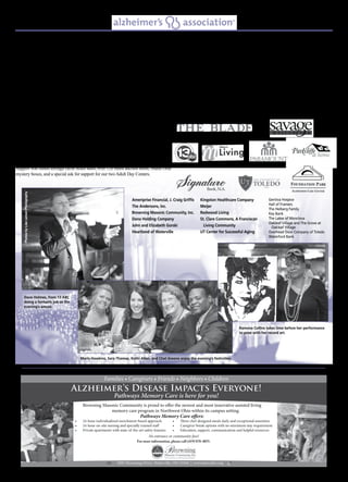 Spring/Summer 20154
Our fifth annual spring gala, the Mardi Gras Masquerade, was held on Saturday,
April 11th at the Premier. Dave Holmes from 13abc hosted the event as emcee for
a record number of 360 guests. Guests arrived in semi-formal attire with wonderful
touches of Mardi Gras flair. The New Orleans inspired menu included a choice of a
boneless beef short rib with Cajun seasoning, blackened chicken breast with bourbon
sauce, crab cakes, or vegetarian pasta with Cajun Alfredo sauce. The delicious entrees
were accompanied by cole slaw, traditional gumbo, corn bread, red beans and rice,
and sautéed green beans. 800 mini cupcakes were donated by Cupcakes by Ashley and
included themed flavors of purple velvet, key lime, king cake cinnamon, chocolate
river, and jalapeño popper with cream cheese frosting.
Chris Magers of Mager Designs donated his time and talents to transform the room with
a gorgeous beaded backdrop for the stage, large column decorations, and Mardi Gras
lighting around the room.
The audience was wowed with entertainment by the wonderful, Ramona Collins
Quintet, magic by Dorian Grey, juggling by Crazy Craig, miming by Irene Alby, and
photography fun by TapSnap. They also watched an emotionally moving video sharing
the story of three separate families from northwest Ohio who are dealing with the
effects of Alzheimer’s disease or another dementia and who rely on the Alzheimer’s
Association’s various programs and services. Jason Failing followed the video with a
heartfelt speech.
Support was raised through raffle ticket sales, over 120 silent auction items, Mardi Gras
mystery boxes, and a special ask for support for our two Adult Day Centers.
“We are so grateful to those who attended the Mardi Gras Masquerade and generously
supported our organization. Our special events such as the gala, The Longest Day,
and our Walk to End Alzheimer’s are vitally important for us to continue offering our
programs and services to those who rely on us. This includes nearly 40,000 individuals
in Northwest Ohio who have been diagnosed as well as their families and caregivers,”
said Beth Wong, Development, Family Support, and Community Education Specialist.
The chapter would like to extend a special thank you to the sponsors, donors, and guests
who made the evening possible. Also, a special thank you goes out to the committee
members and volunteers who worked tirelessly over the past 10 months planning every
detail. We are humbly grateful for all of the support.
Mardi Gras Masquerade Gala Raises Over $50,000
Alzheimer’s Association, Northwest Ohio Chapter, does not endorse any product or service herein.
PhotosbyLisaLarsonPhotography
Dave Holmes, from 13 ABC
doing a fantastic job as the
evening’s emcee.
Marla Hawkins, Sara Thomas, Kathi Allen, and Chet Greene enjoy the evening’s festivities.
We Would Like To Thank Our Sponsors
Ameriprise Financial, J. Craig Griffis
The Andersons, Inc.
Browning Masonic Community, Inc.
Dana Holding Company
John and Elizabeth Gorski
Heartland of Waterville
Kingston Healthcare Company
Meijer
Redwood Living
St. Clare Commons, A Franciscan
Living Community
UT Center for Successful Aging
Gentiva Hospice
Hall of Framers
The Helberg Family
Key Bank
The Lakes of Monclova
Oakleaf Village and The Grove at
Oakleaf Village
Overhead Door Company of Toledo
Waterford Bank
Ramona Collins takes time before her performance
to pose with her record art.
 