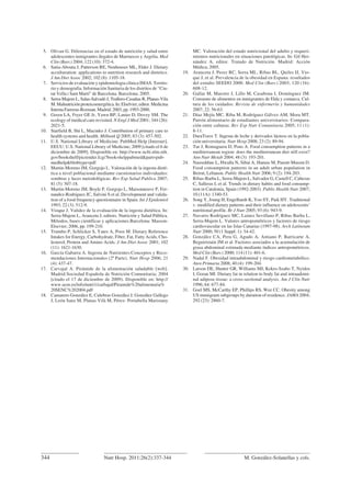 344 M. González-Solanellas y cols.Nutr Hosp. 2011;26(2):337-344
5. Olivan G. Diferencias en el estado de nutrición y salud entre
adolescentes inmigrantes ilegales de Marruecos y Argelia. Med
Clin (Barc) 2004; 122 (10): 372-4.
6. Satia-Abouta J, Patterson RE, Neuhouser ML, Elder J. Dietary
acculturation: applications to nutrition research and dietetics.
J Am Diet Assoc 2002; 102 (8): 1105-18.
7. Servicios de evaluación y epidemiologia clínica IMAS. Territo-
rio y demografia. Información Sanitaria de los distritos de “Ciu-
tat Vella i Sant Martí” de Barcelona. Barcelona: 2005.
8. Serra-Majem L, Salas-Salvadó J, Trallero-Casañas R, Planas-Vila
M.Malnutriciónproteicoenergética.In:Elselvier,editor.Medicina
InternaFarreras-Rozman.Madrid:2003,pp.1993-2000.
9. Green LA, Fryer GE Jr, Yawn BP, Lanier D, Dovey SM. The
ecology of medical care revisited. N Engl J Med 2001; 344 (26):
2021-5.
10. Starfield B, Shi L, Macinko J. Contribution of primary care to
health systems and health. Milbank Q 2005; 83 (3): 457-502.
11. U.S. National Library of Medicine. PubMed Help [Internet].
EEUU: U.S. National Library of Medicine; 2009 [citado el 6 de
diciembre de 2009]. Disponible en: http://www.ncbi.nlm.nih.
gov/bookshelf/picrender.fcgi?book=helppubmed&part=pub-
medhelp&blobtype=pdf
12. Martin-Moreno JM, Gorgojo L. Valoración de la ingesta dieté-
tica a nivel poblacional mediante cuestionariso individuales:
sombras y luces metodológicas. Rev Esp Salud Publica 2007;
81 (5): 507-18.
13. Martin-Moreno JM, Boyle P, Gorgojo L, Maisonneuve P, Fer-
nandez-Rodriguez JC, Salvini S et al. Development and valida-
tion of a food frequency questionnaire in Spain. Int J Epidemiol
1993; 22 (3): 512-9.
14. Vioque J. Validez de la evaluación de la ingesta dietética. In:
Serra-Majem L, Aranceta J, editors. Nutrición y Salud Pública.
Métodos, bases científicas y aplicaciones.Barcelona: Masson-
Elsevier; 2006, pp. 199-210.
15. Trumbo P, Schlicker S, Yates A, Poos M. Dietary Reference
Intakes for Energy, Carbohydrate, Fiber, Fat, Fatty Acids, Cho-
lesterol, Protein and Amino Acids. J Am Diet Assoc 2001; 102
(11): 1621-1630.
16. García Gabarra A. Ingesta de Nutrientes:Conceptos y Reco-
mendaciones Internacionales (2ª Parte). Nutr Hosp 2006; 21
(4): 437-47.
17. Carvajal A. Pirámide de la alimentación saludable [web].
Madrid:Sociedad Española de Nutrición Comunitaria; 2004
[citado el 17 de diciembre de 2009). Disponible en: http://
www.ucm.es/info/nutri1/carbajal/Piramide%20alimentaria%
20SENC%202004.pdf
18. Camarero González E, Culebras González J, González Gallego
J, León Sanz M, Planas Vilà M, Pérez- Portabella Maristany
MC. Valoración del estado nutricional del adulto y requeri-
mientos nutricionales en situaciones patológicas. In: Gil Her-
nández A, editor. Tratado de Nutrición. Madrid: Acción
Médica; 2005.
19. Aranceta J, Perez RC, Serra ML, Ribas BL, Quiles IJ, Vio-
que J, et al. Prevalencia de la obesidad en Espana: resultados
del estudio SEEDO 2000. Med Clin (Barc) 2003; 120 (16):
608-12.
20. Gallar M, Maestre J, Lillo M, Casabona I, Domínguez JM.
Consumo de alimentos en inmigrantes de Elda y comarca. Cul-
tura de los cuidados: Revista de enfermería y humanidades
2007; 22: 56-63.
21. Díaz Mejía MC, Riba M, Rodríguez Gálvez AM, Mora MT.
Patrón alimentario de estudiantes universitarios: Compara-
ción entre culturas. Rev Esp Nutr Comunitaria 2005; 11 (1):
8-11.
22. DuraTrave T. Ingesta de leche y derivados lácteos en la pobla-
ción universitaria. Nutr Hosp 2008; 23 (2): 89-94.
23. Tur J, Romaguera D, Pons A. Food consumption patterns in a
mediterranean region: does the mediterranean diet still exist?
Ann Nutr Metab 2004; 48 (3): 193-201.
24. Nasreddine L, Hwalla N, Sibai A, Hamze M, Parent-Massin D.
Food consumption patterns in an adult urban population in
Beirut, Lebanon. Public Health Nutr 2006; 9 (2): 194-203.
25. Ribas-Barba L, Serra-Majem L, Salvador G, Castell C, Cabezas
C, Salleras L et al. Trends in dietary habits and food consump-
tion in Catalonia, Spain (1992-2003). Public Health Nutr 2007;
10 (11A): 1340-53.
26. Song Y, Joung H, Engelhardt K, Yoo SY, Paik HY. Traditional
v. modified dietary patterns and their influence on adolescents’
nutritional profile. Br J Nutr 2005; 93 (6): 943-9.
27. Navarro Rodríguez MC, Lainez Sevillano P, Ribas Barba L,
Serra-Majem L. Valores antropométricos y factores de riesgo
cardiovascular en las Islas Canarias (1997-98). Arch Latinoam
Nutr 2000; 50 (1 Suppl. 1): 34-42.
28. González CA, Pera G, Agudo A, Amiano P, Barricarte A,
Beguiristain JM et al. Factores asociados a la acumulación de
grasa abdominal estimada mediante índices antropométricos.
Med Clin (Barc) 2000; 114 (11): 401-6.
29. Nadal F. Obesidad intraabdominal y riesgo cardiometabólico.
Aten Primaria 2008; 40 (4): 199-204.
30. Larson DE, Hunter GR, Williams MJ, Kekes-Szabo T, Nyidos
I, Goran MI. Dietary fat in relation to body fat and intraadomi-
nal adipose tissue: a cross-sectional analysis. Am J Clin Nutr
1996; 64: 677-84.
31. Goel MS, McCarthy EP, Phillips RS, Wee CC. Obesity among
US immigrant subgroups by duration of residence. JAMA 2004;
292 (23): 2860-7.
 