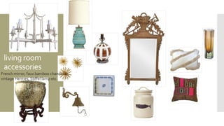 living room
accessories
French mirror, faux bamboo chandelier,
vintage Hermes, Stiffel lamp etc.
 
