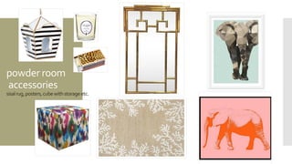 powder room
accessories
sisalrug,posters,cubewithstorageetc.
 
