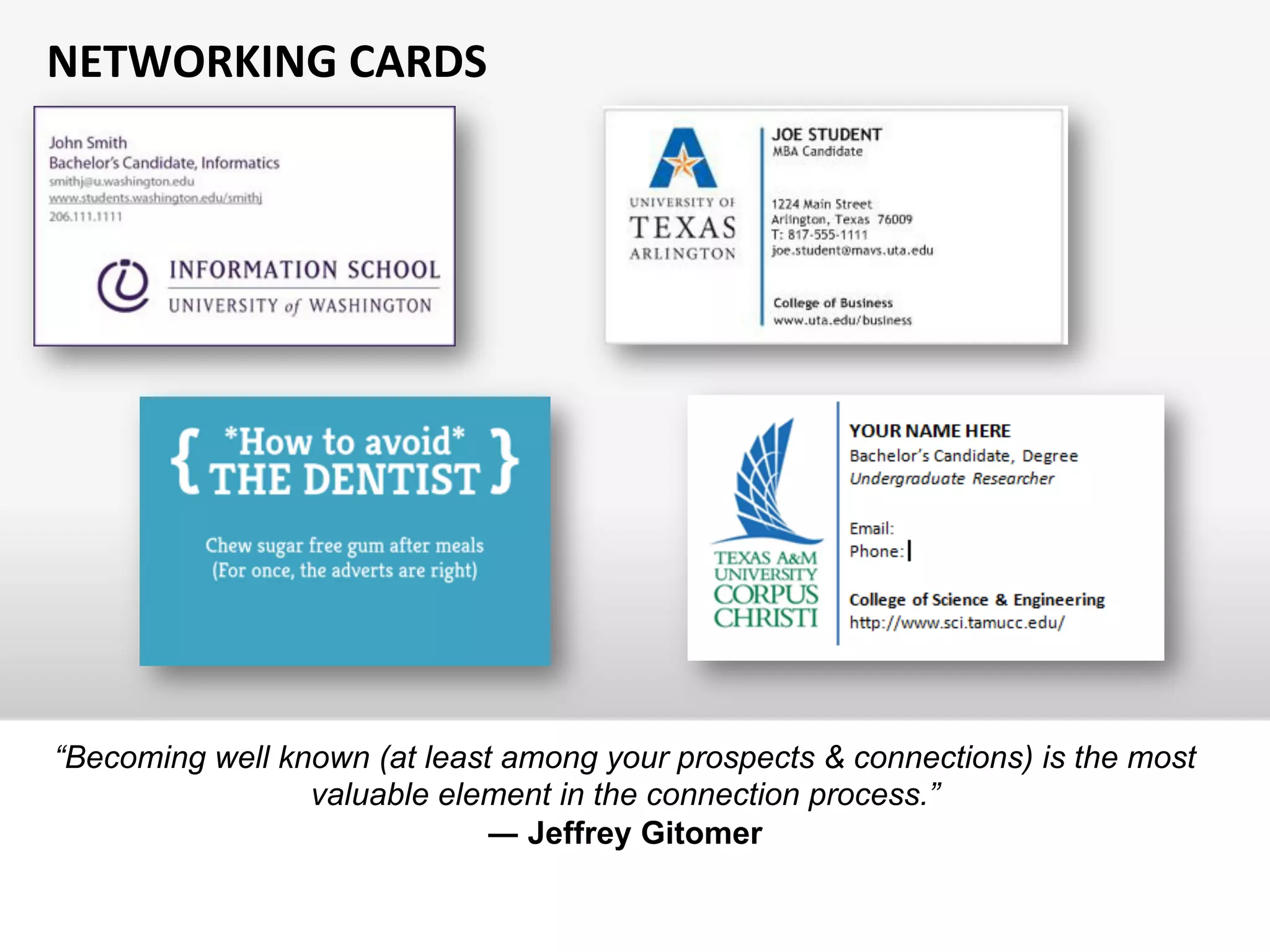 NETWORKING	
  CARDS	
  
“Becoming well known (at least among your prospects & connections) is the most
valuable element in the connection process.”
― Jeffrey Gitomer
 