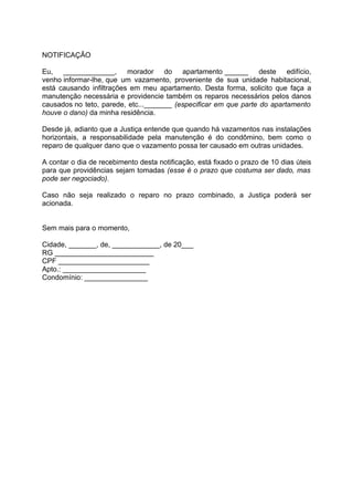 NOTIFICAÇÃO

Eu, _____________, morador do apartamento ______ deste edifício,
venho informar-lhe, que um vazamento, proven...