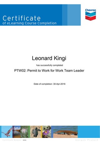 Leonard Kingi
has successfully completed
PTW02: Permit to Work for Work Team Leader
Date of completion: 30-Apr-2016
333722
 