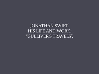 JONATHAN SWIFT.
HIS LIFE AND WORK.
“GULLIVER’S TRAVELS”.
 